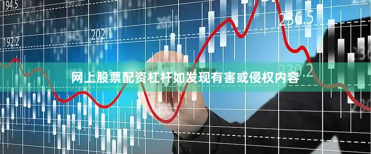 网上股票配资杠杆如发现有害或侵权内容