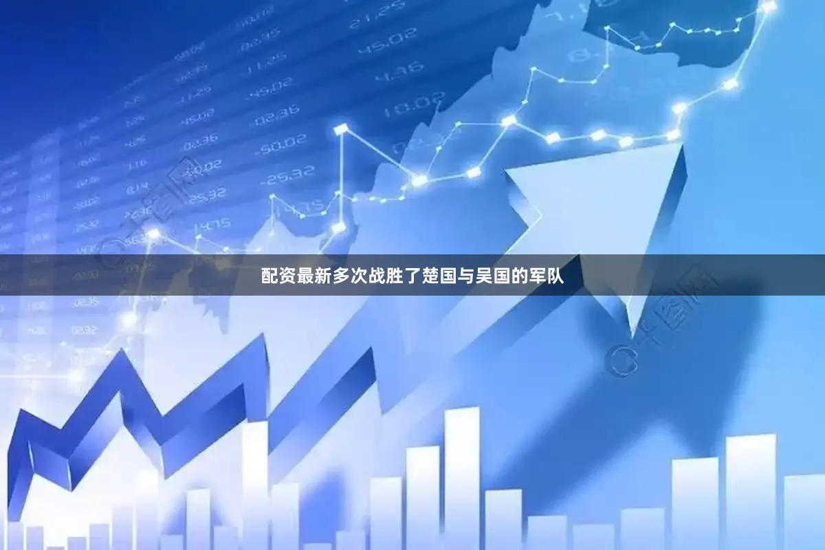配资最新多次战胜了楚国与吴国的军队